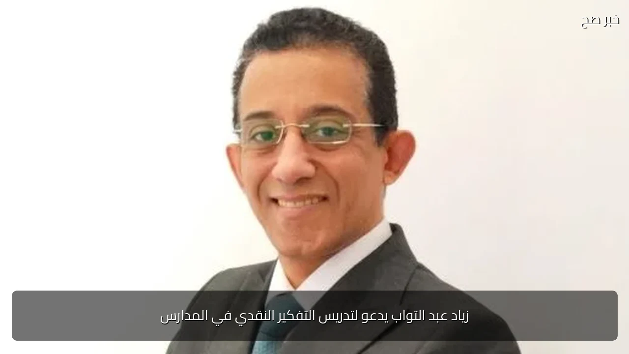زياد عبد التواب يدعو لتدريس التفكير النقدي في المدارس