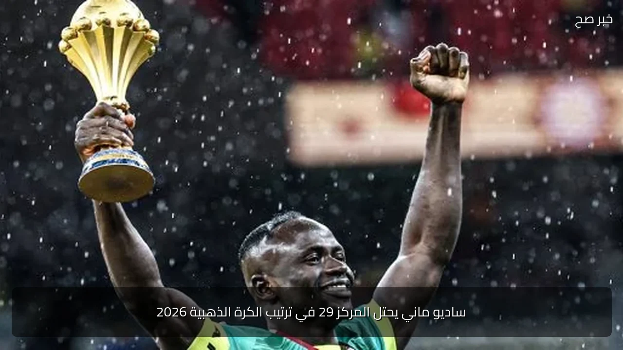 ساديو ماني يحتل المركز 29 في ترتيب الكرة الذهبية 2026
