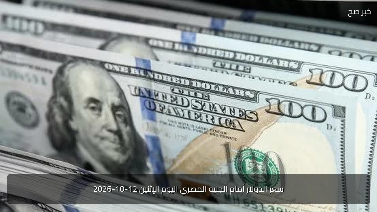 سعر الدولار أمام الجنيه المصري اليوم الإثنين 12-10-2026
