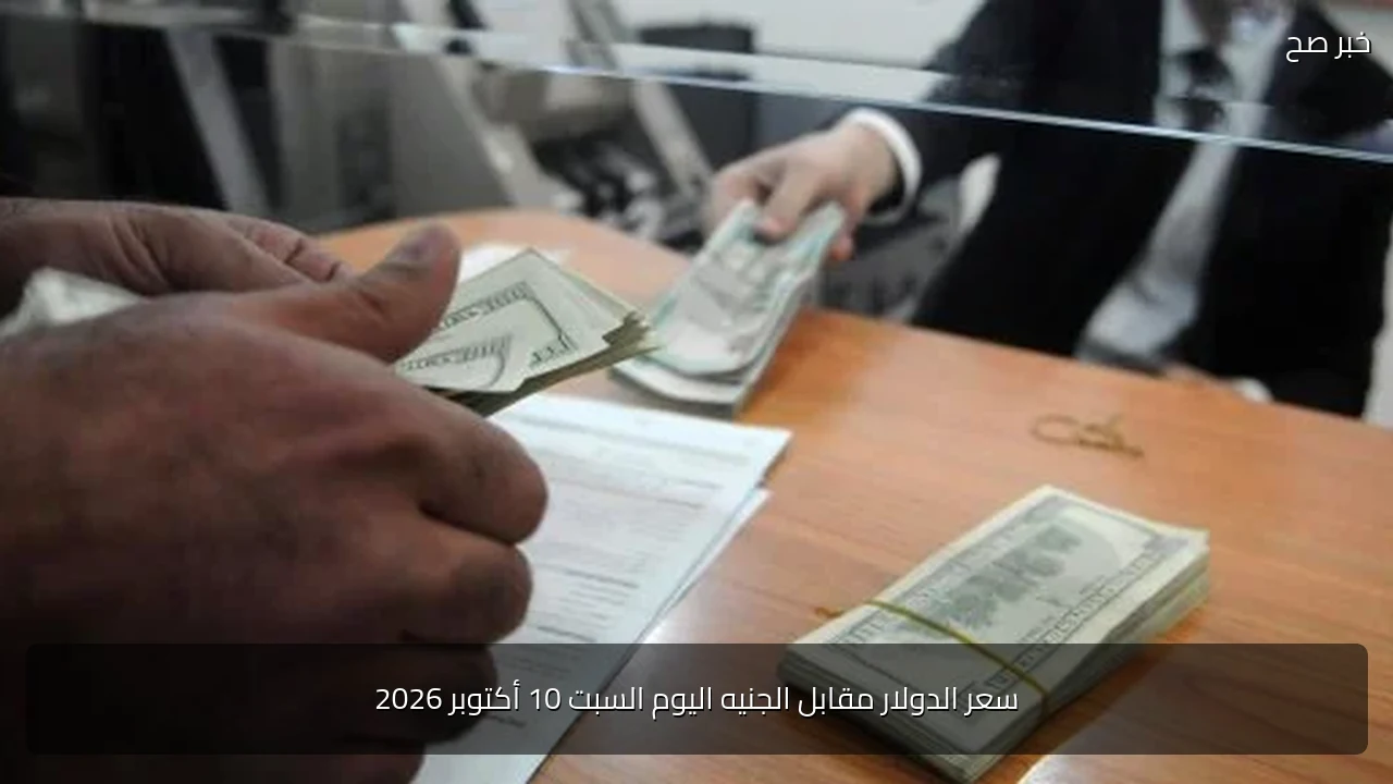 سعر الدولار مقابل الجنيه اليوم السبت 10 أكتوبر 2026