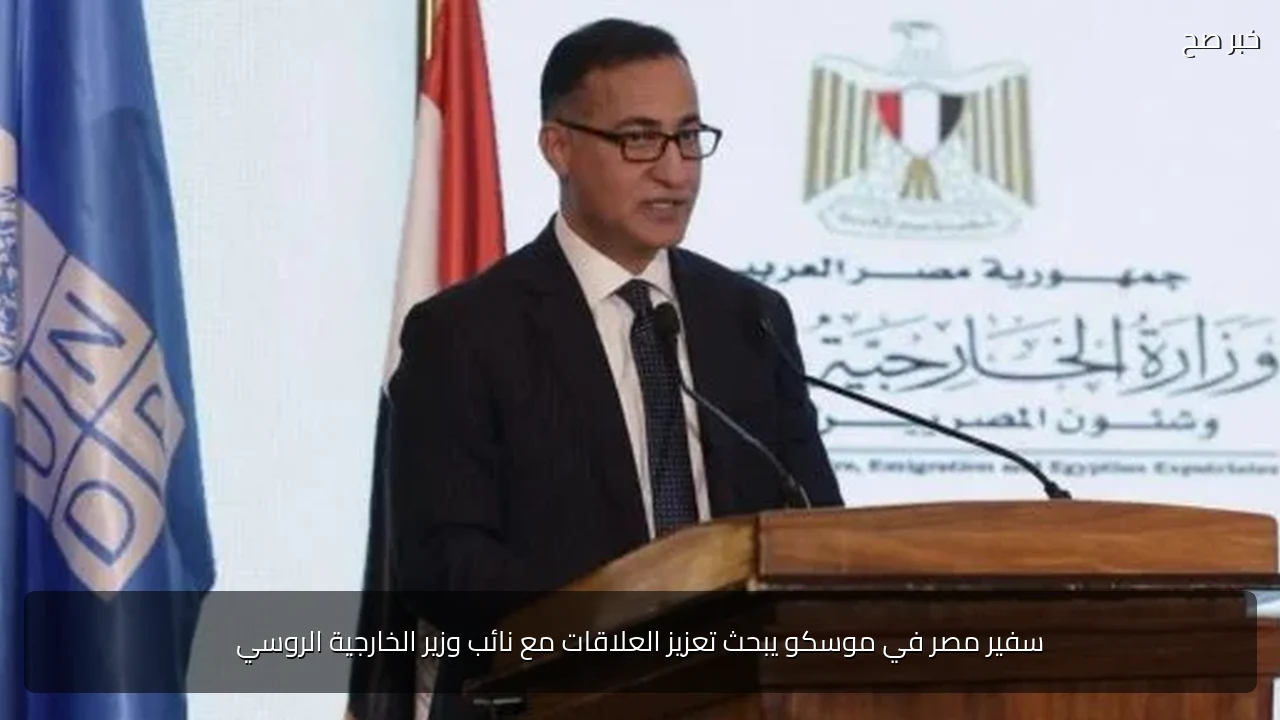 سفير مصر في موسكو يبحث تعزيز العلاقات مع نائب وزير الخارجية الروسي