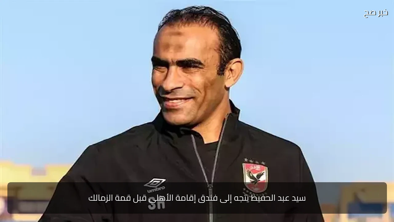 سيد عبد الحفيظ يتجه إلى فندق إقامة الأهلي قبل قمة الزمالك