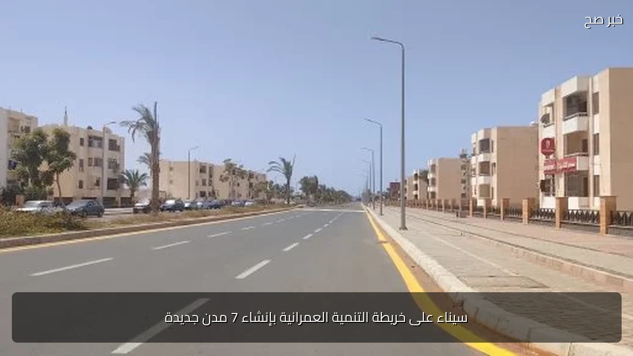 سيناء على خريطة التنمية العمرانية بإنشاء 7 مدن جديدة