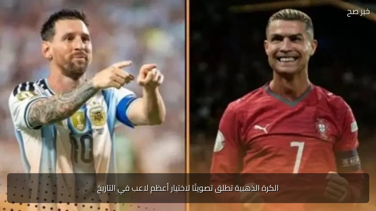 الكرة الذهبية تطلق تصويتًا لاختيار أعظم لاعب في التاريخ