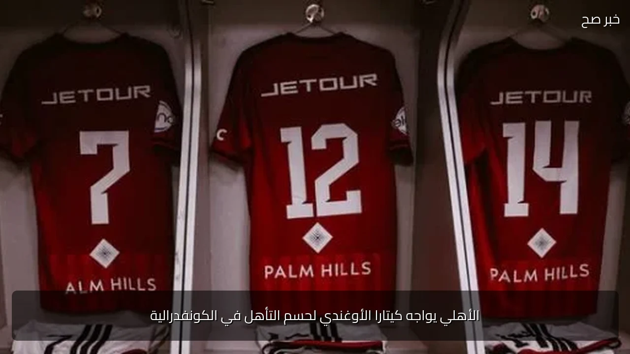 الأهلي يواجه كيتارا الأوغندي لحسم التأهل في الكونفدرالية