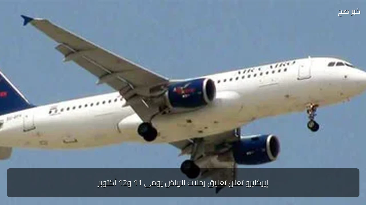 إيركايرو تعلن تعليق رحلات الرياض يومي 11 و12 أكتوبر