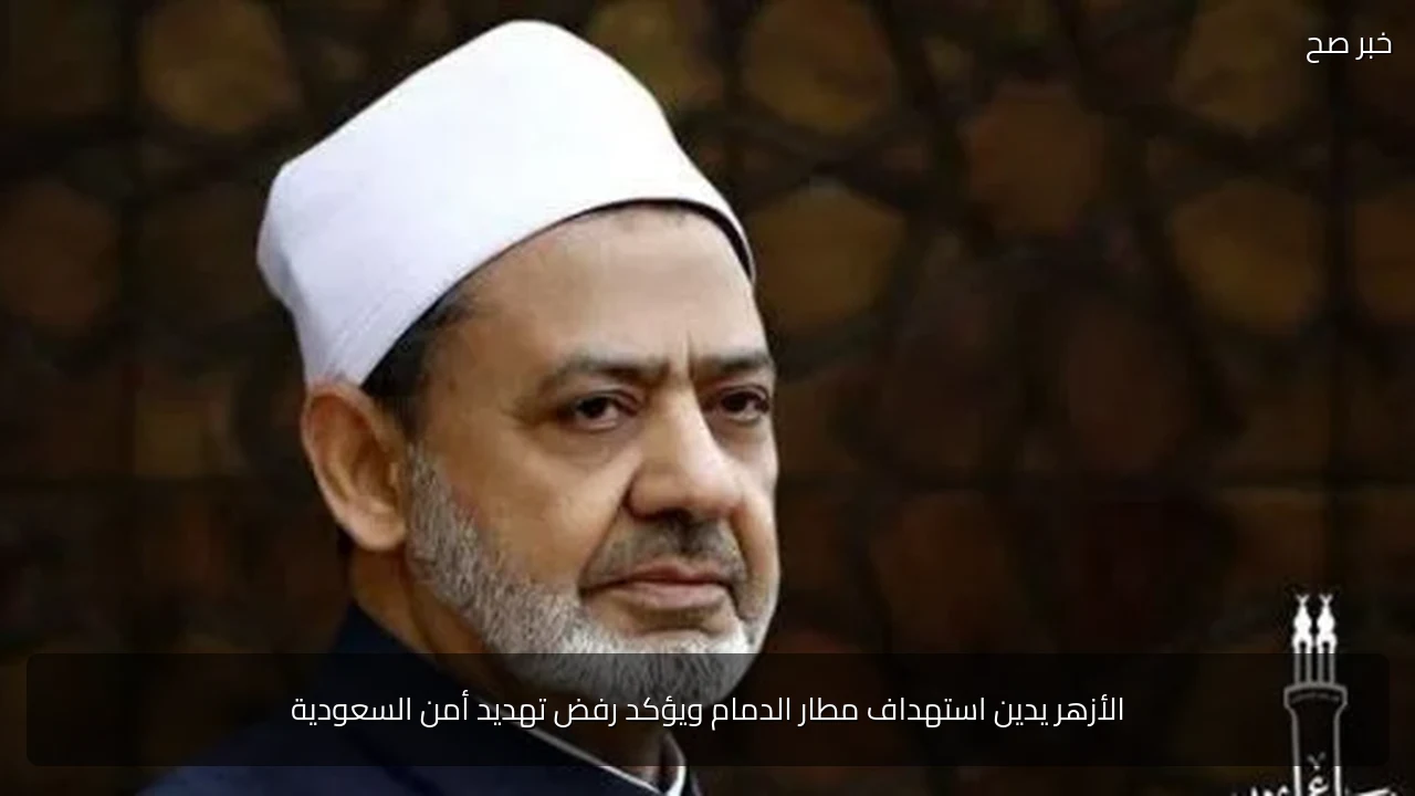 الأزهر يدين استهداف مطار الدمام ويؤكد رفض تهديد أمن السعودية