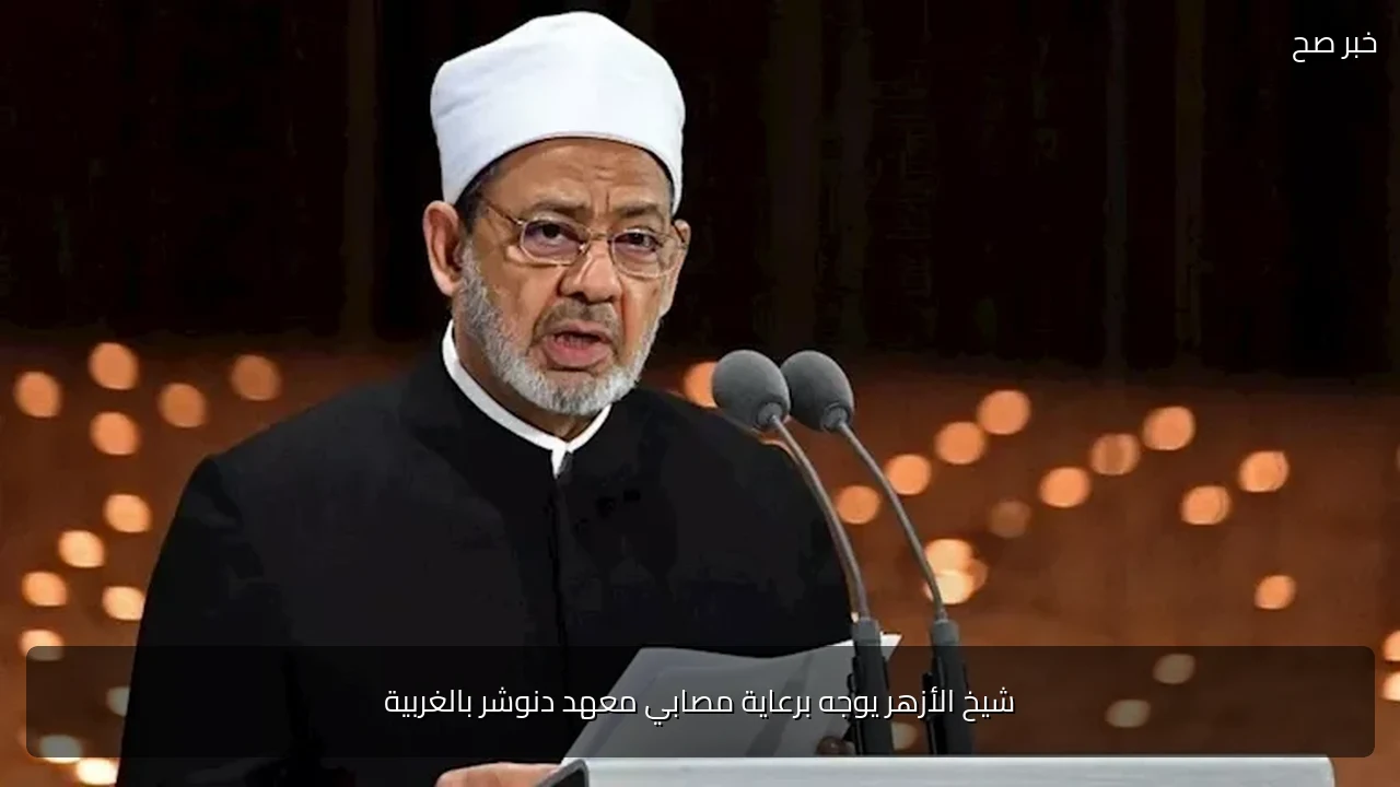 شيخ الأزهر يوجه برعاية مصابي معهد دنوشر بالغربية