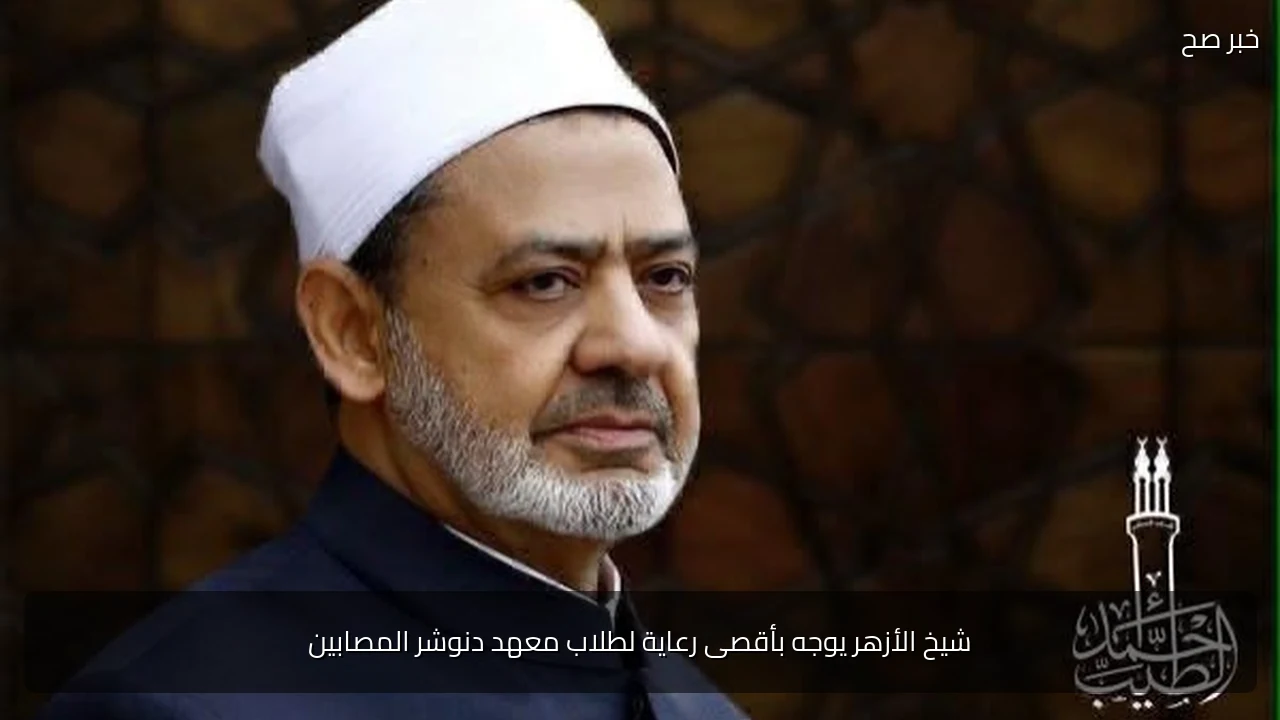 شيخ الأزهر يوجه بأقصى رعاية لطلاب معهد دنوشر المصابين