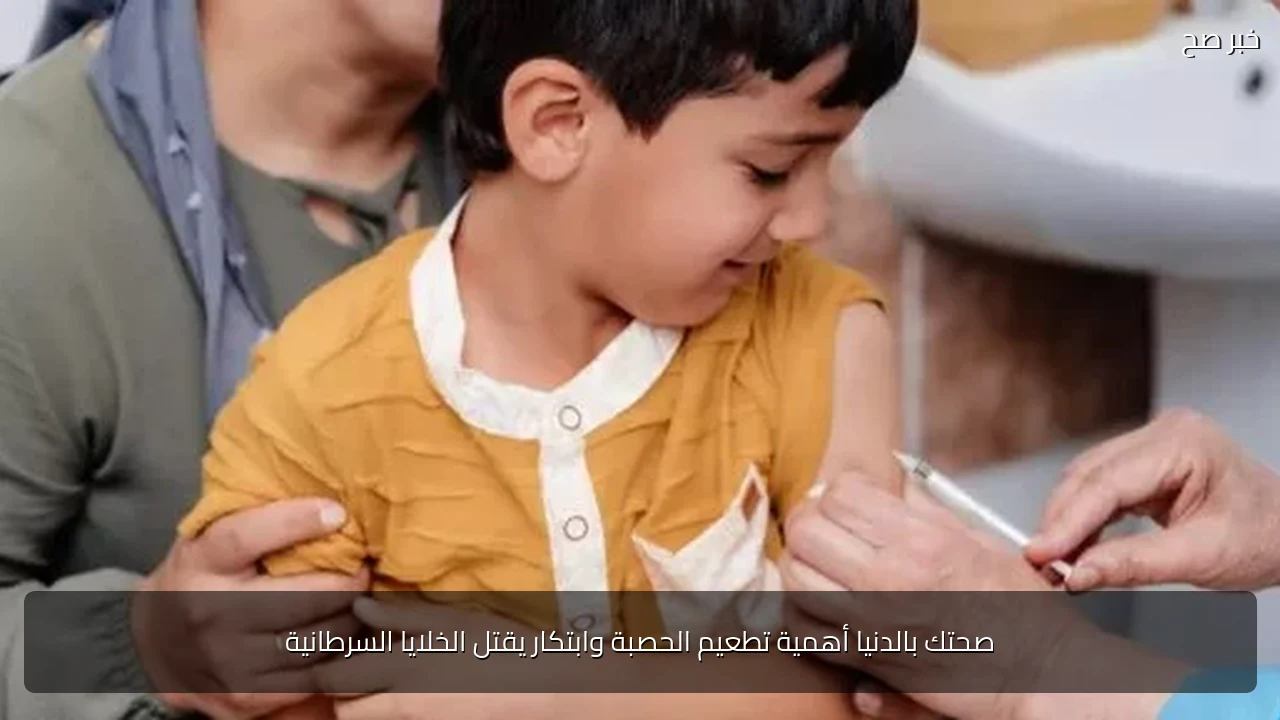 صحتك بالدنيا أهمية تطعيم الحصبة وابتكار يقتل الخلايا السرطانية