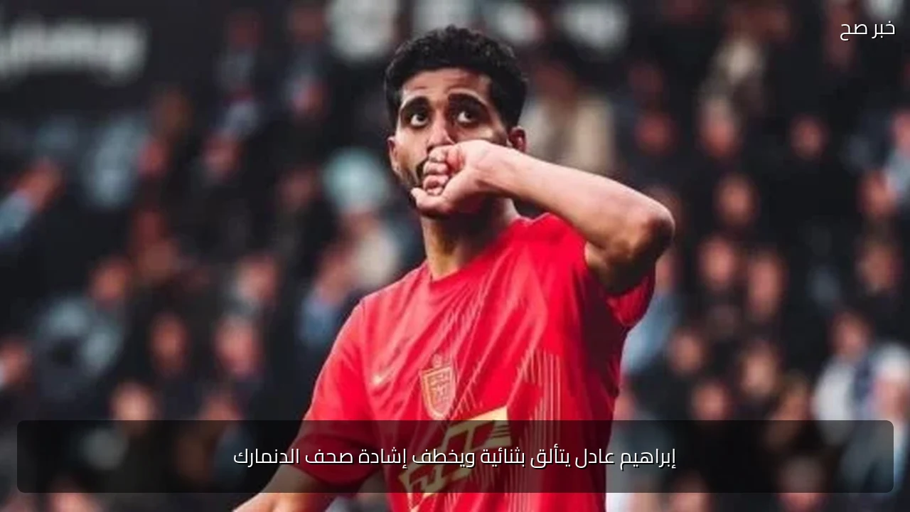 إبراهيم عادل يتألق بثنائية ويخطف إشادة صحف الدنمارك