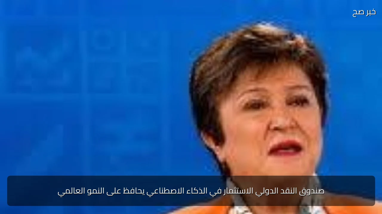 صندوق النقد الدولي الاستثمار في الذكاء الاصطناعي يحافظ على النمو العالمي