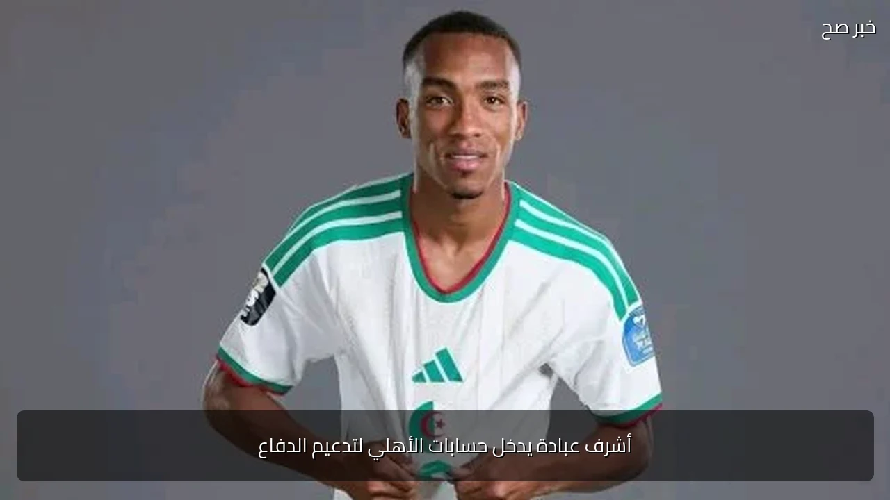 أشرف عبادة يدخل حسابات الأهلي لتدعيم الدفاع