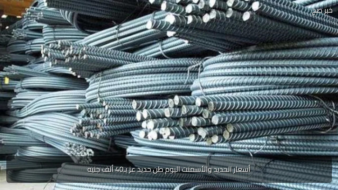 أسعار الحديد والأسمنت اليوم طن حديد عز بـ40 ألف جنيه