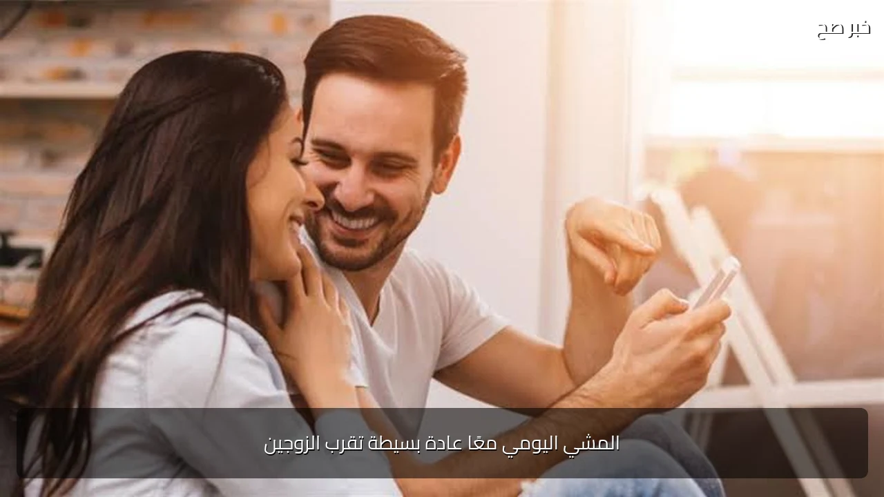 المشي اليومي معًا عادة بسيطة تقرب الزوجين
