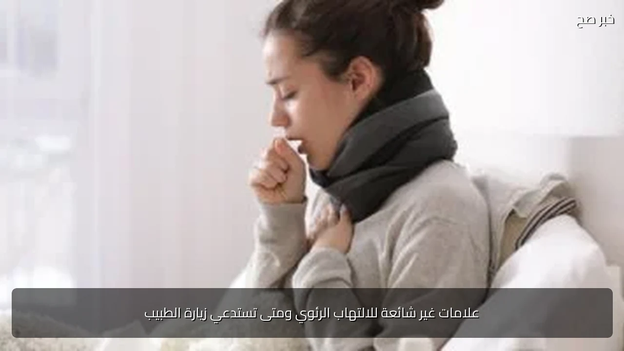 علامات غير شائعة للالتهاب الرئوي ومتى تستدعي زيارة الطبيب