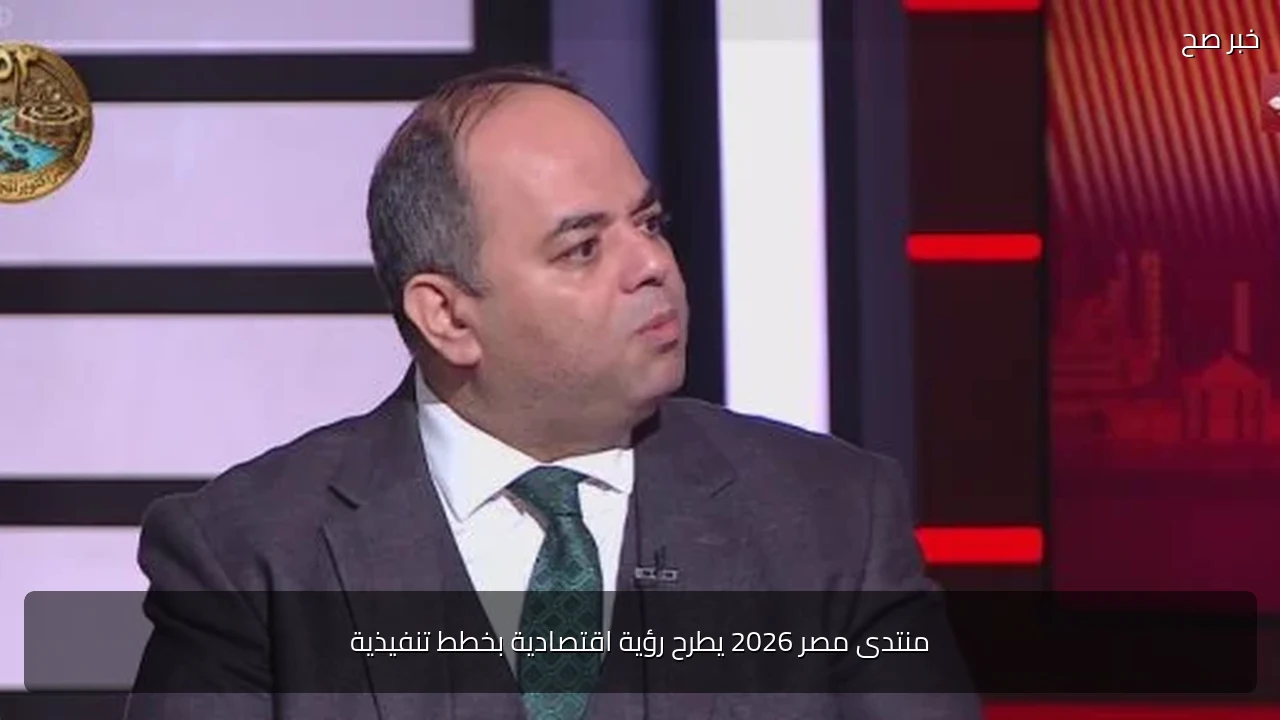 منتدى مصر 2026 يطرح رؤية اقتصادية بخطط تنفيذية
