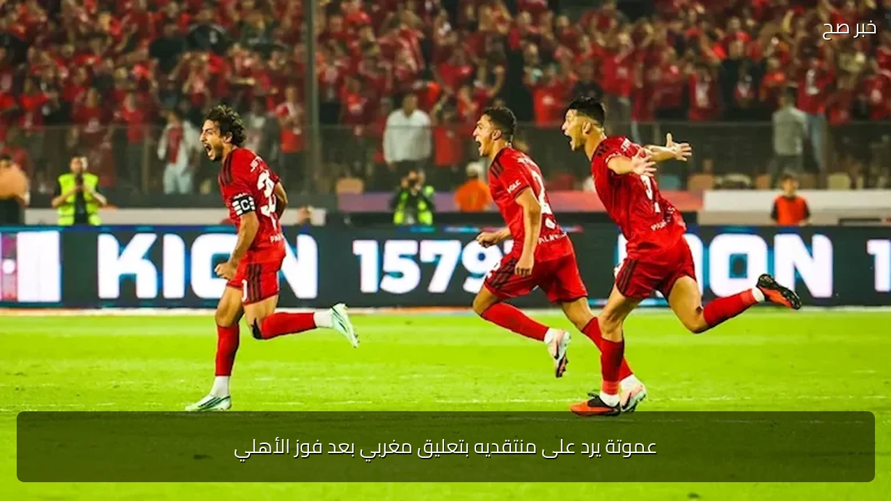 عموتة يرد على منتقديه بتعليق مغربي بعد فوز الأهلي