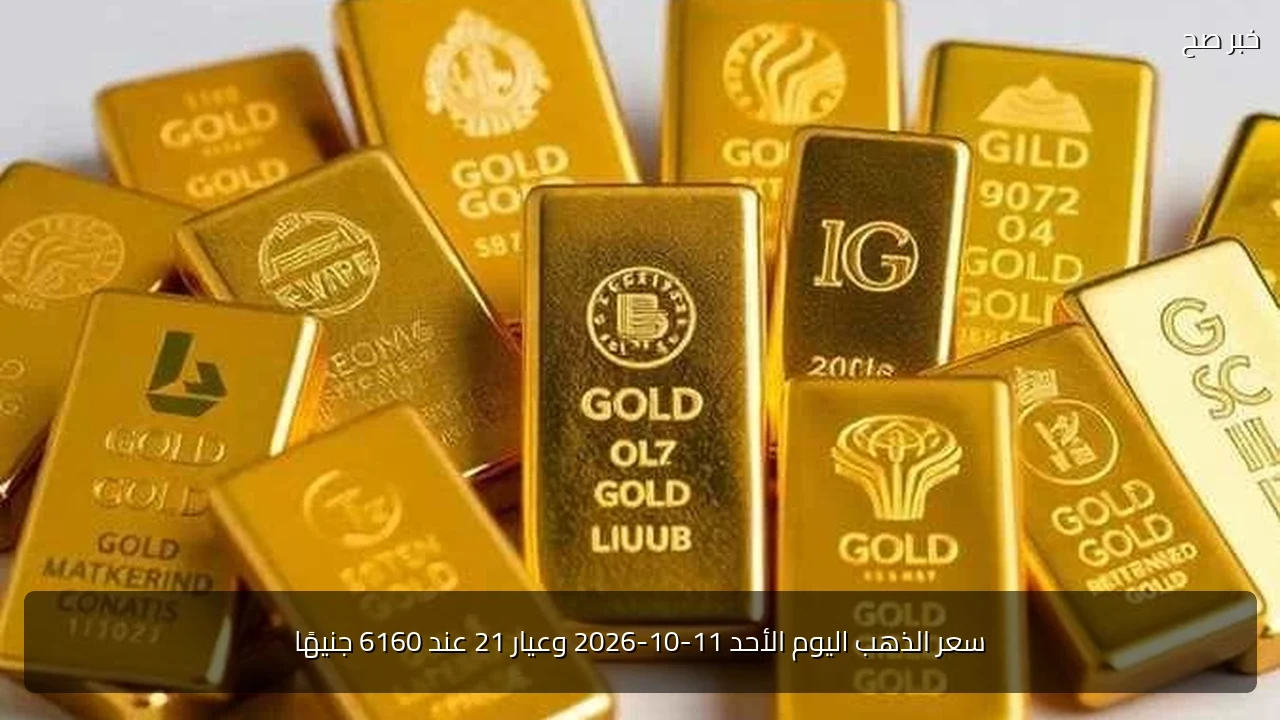 سعر الذهب اليوم الأحد 11-10-2026 وعيار 21 عند 6160 جنيهًا