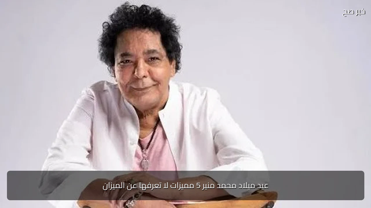 عيد ميلاد محمد منير 5 مميزات لا تعرفها عن الميزان
