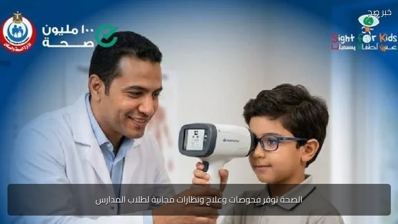 الصحة توفر فحوصات وعلاج ونظارات مجانية لطلاب المدارس