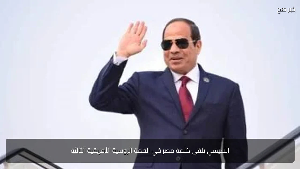 السيسي يلقى كلمة مصر في القمة الروسية الأفريقية الثالثة