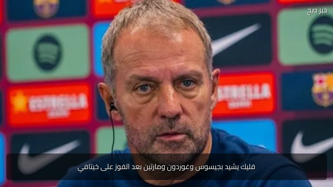 فليك يشيد بجيسوس وغوردون ومارتين بعد الفوز على خيتافي