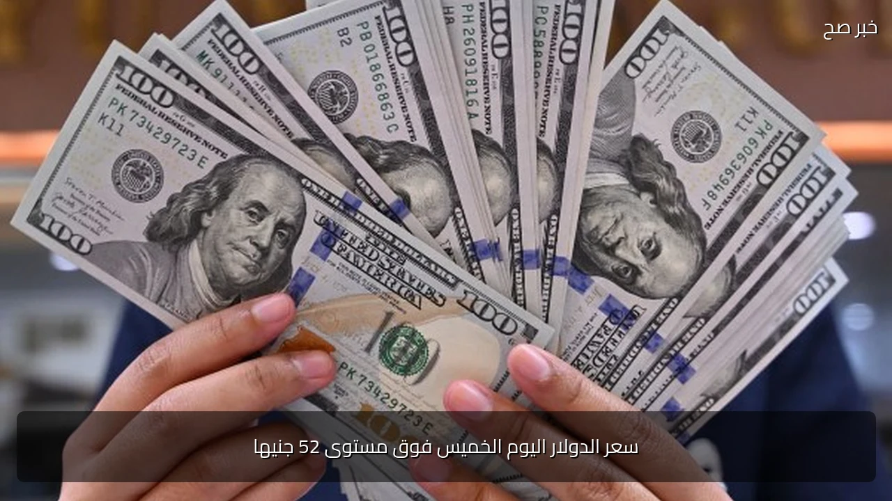 سعر الدولار اليوم الخميس فوق مستوى 52 جنيها