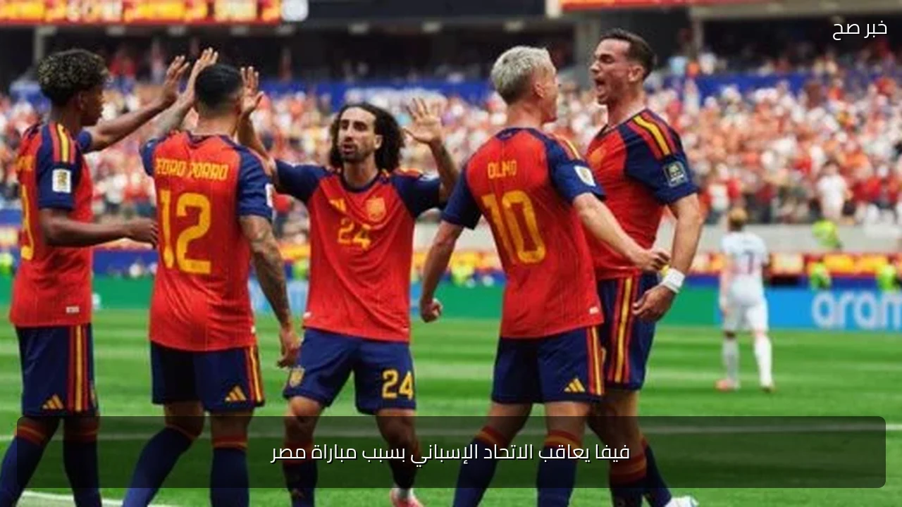 فيفا يعاقب الاتحاد الإسباني بسبب مباراة مصر