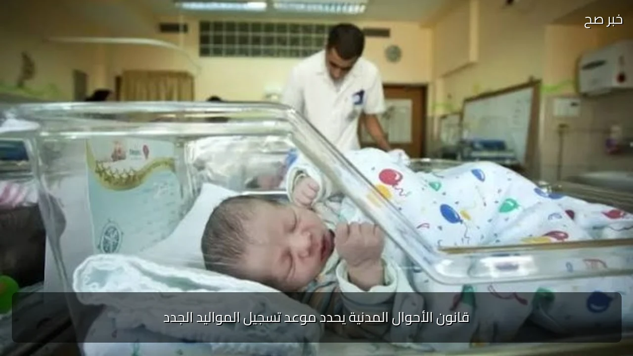 قانون الأحوال المدنية يحدد موعد تسجيل المواليد الجدد