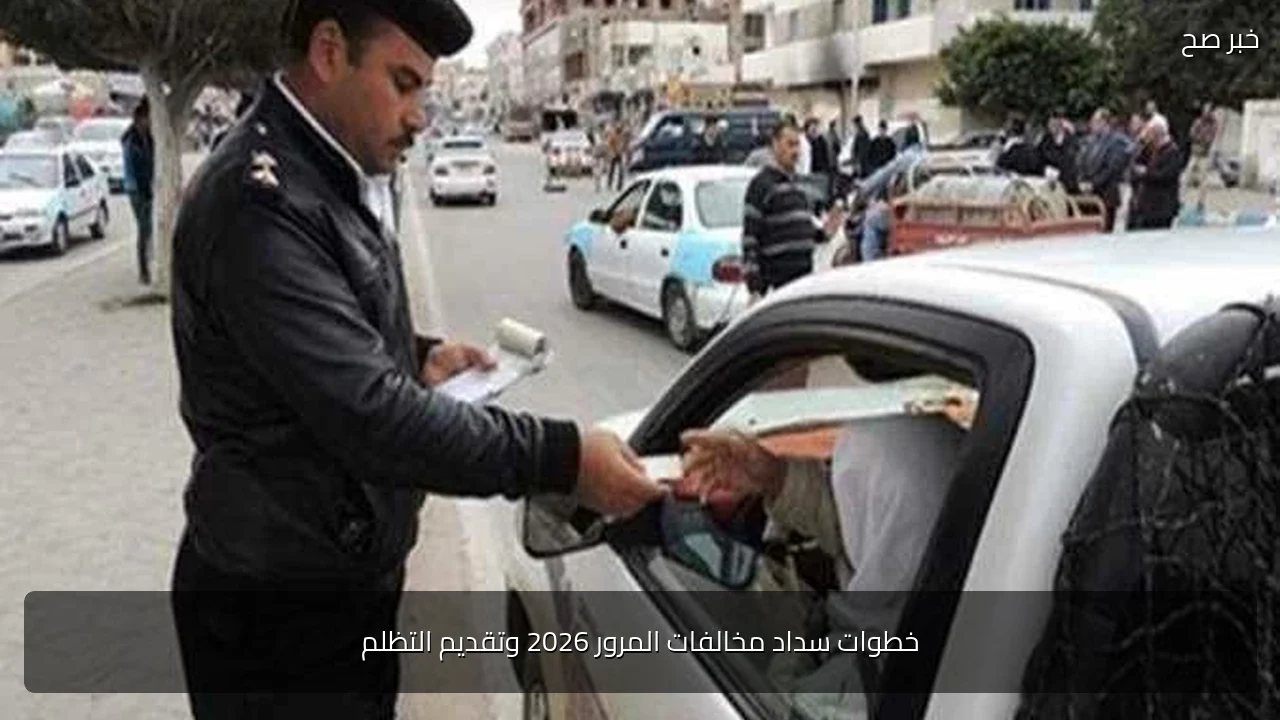خطوات سداد مخالفات المرور 2026 وتقديم التظلم