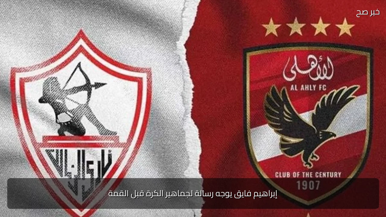 إبراهيم فايق يوجه رسالة لجماهير الكرة قبل القمة