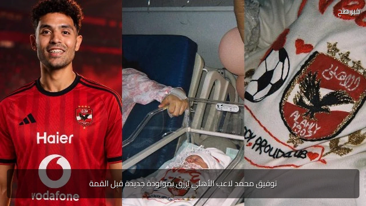 توفيق محمد لاعب الأهلي يُرزق بمولودة جديدة قبل القمة