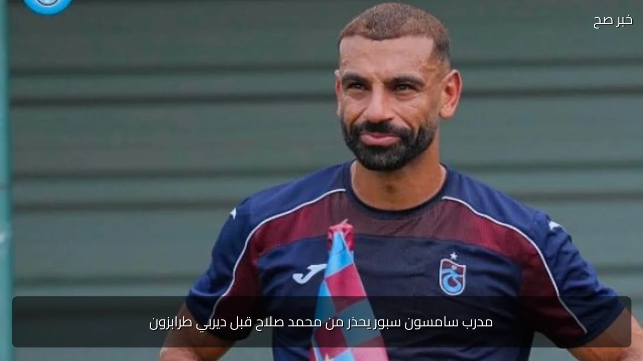 مدرب سامسون سبور يحذر من محمد صلاح قبل ديربي طرابزون