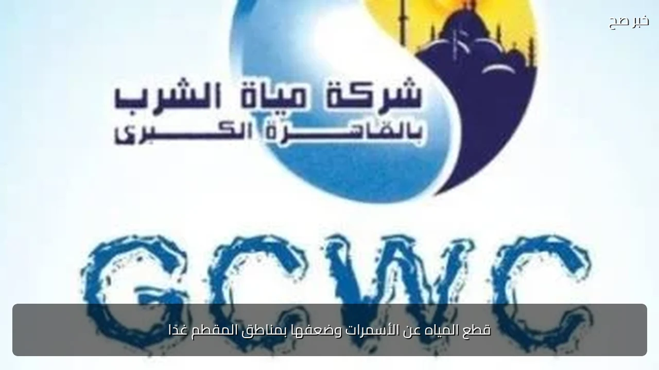 قطع المياه عن الأسمرات وضعفها بمناطق المقطم غدًا