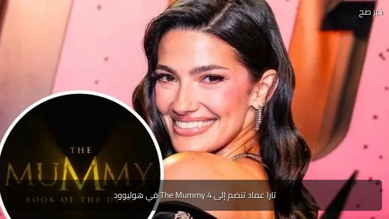 تارا عماد تنضم إلى The Mummy 4 في هوليوود