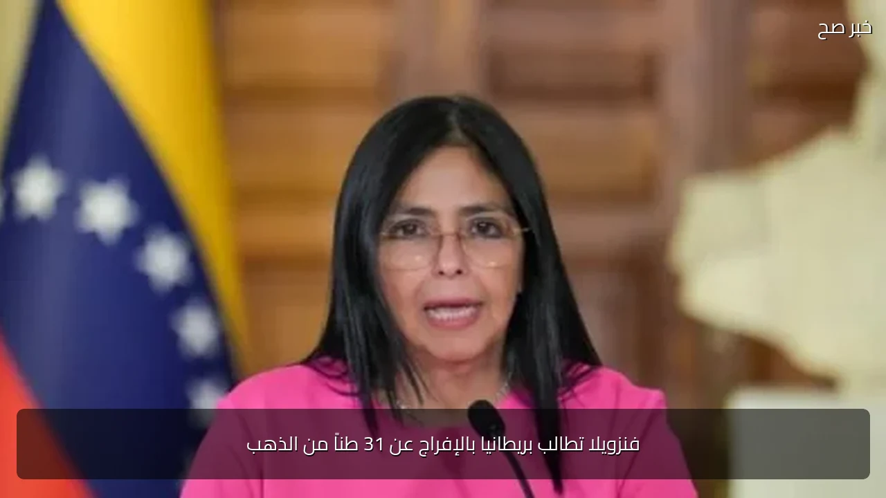 فنزويلا تطالب بريطانيا بالإفراج عن 31 طناً من الذهب