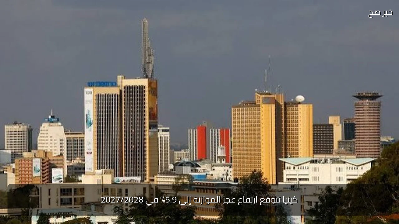 كينيا تتوقع ارتفاع عجز الموازنة إلى 5.9% في 2027/2028