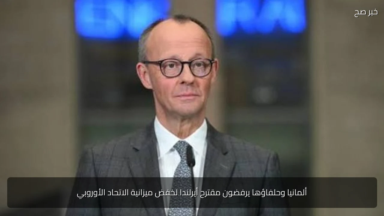 ألمانيا وحلفاؤها يرفضون مقترح أيرلندا لخفض ميزانية الاتحاد الأوروبي