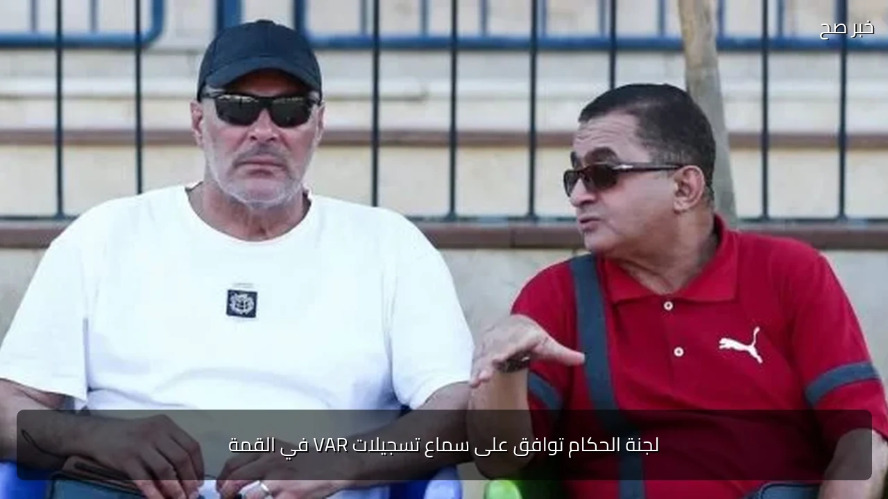 لجنة الحكام توافق على سماع تسجيلات VAR في القمة