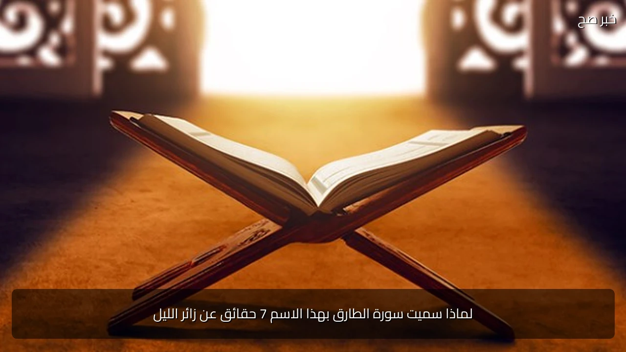لماذا سميت سورة الطارق بهذا الاسم 7 حقائق عن زائر الليل