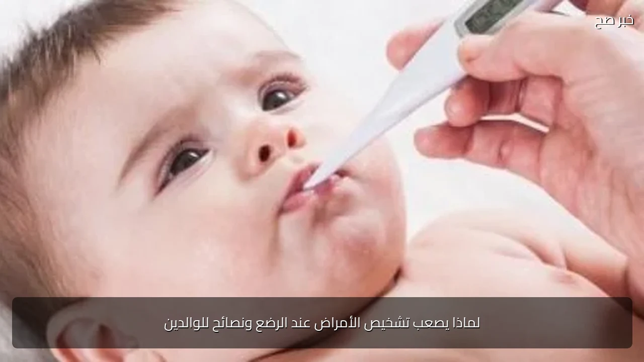 لماذا يصعب تشخيص الأمراض عند الرضع ونصائح للوالدين