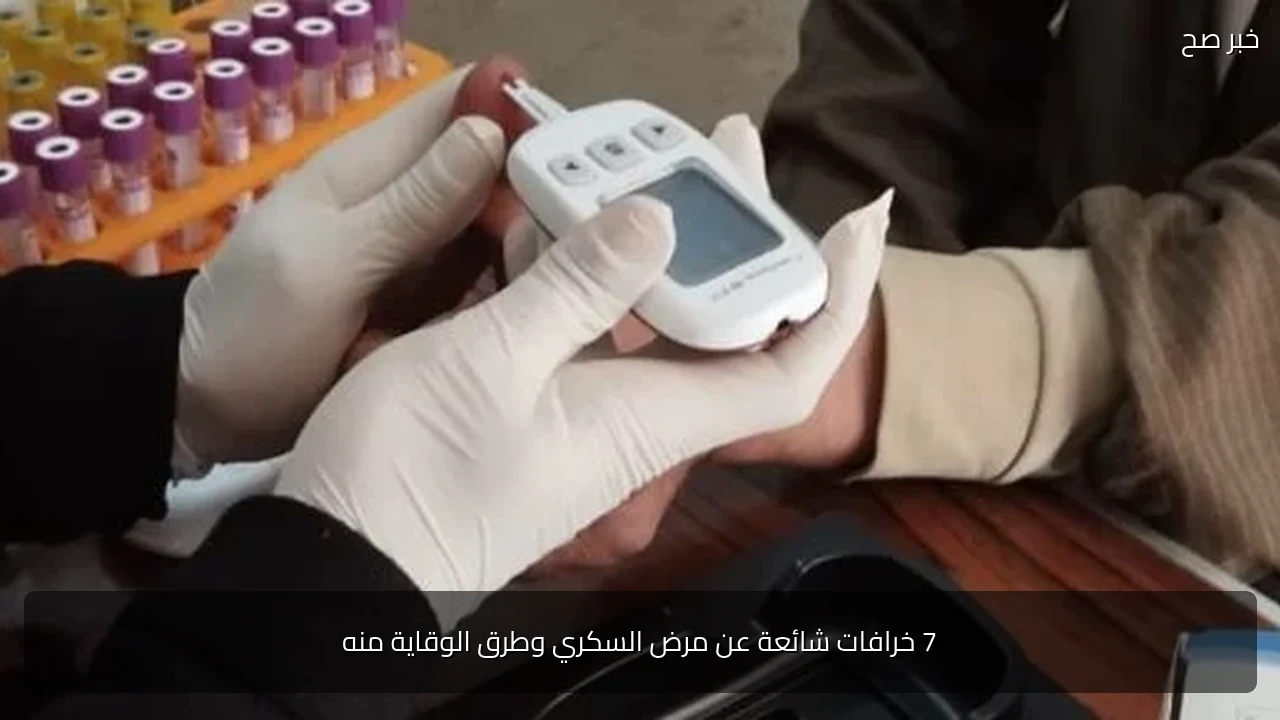 7 خرافات شائعة عن مرض السكري وطرق الوقاية منه