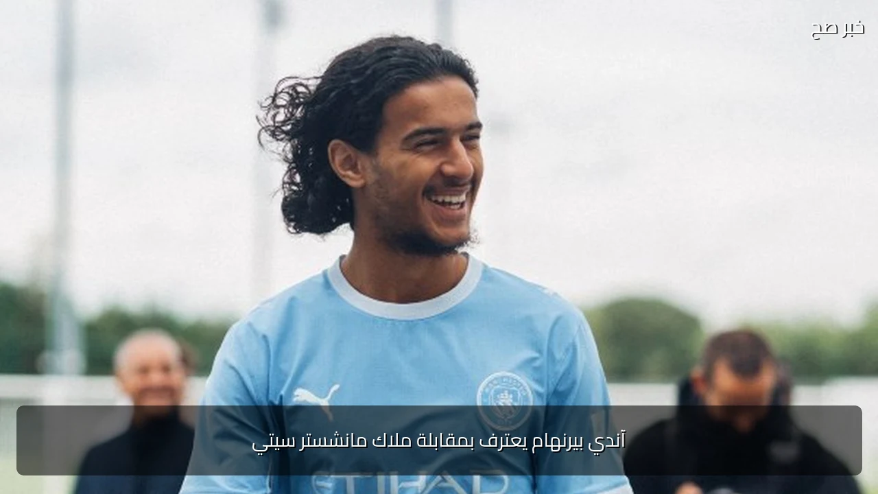 آندي بيرنهام يعترف بمقابلة ملاك مانشستر سيتي