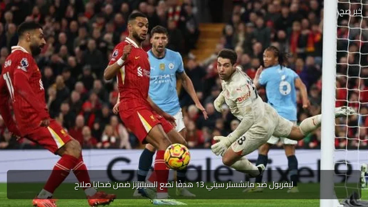 ليفربول ضد مانشستر سيتي 13 هدفًا تضع السيتيزنز ضمن ضحايا صلاح