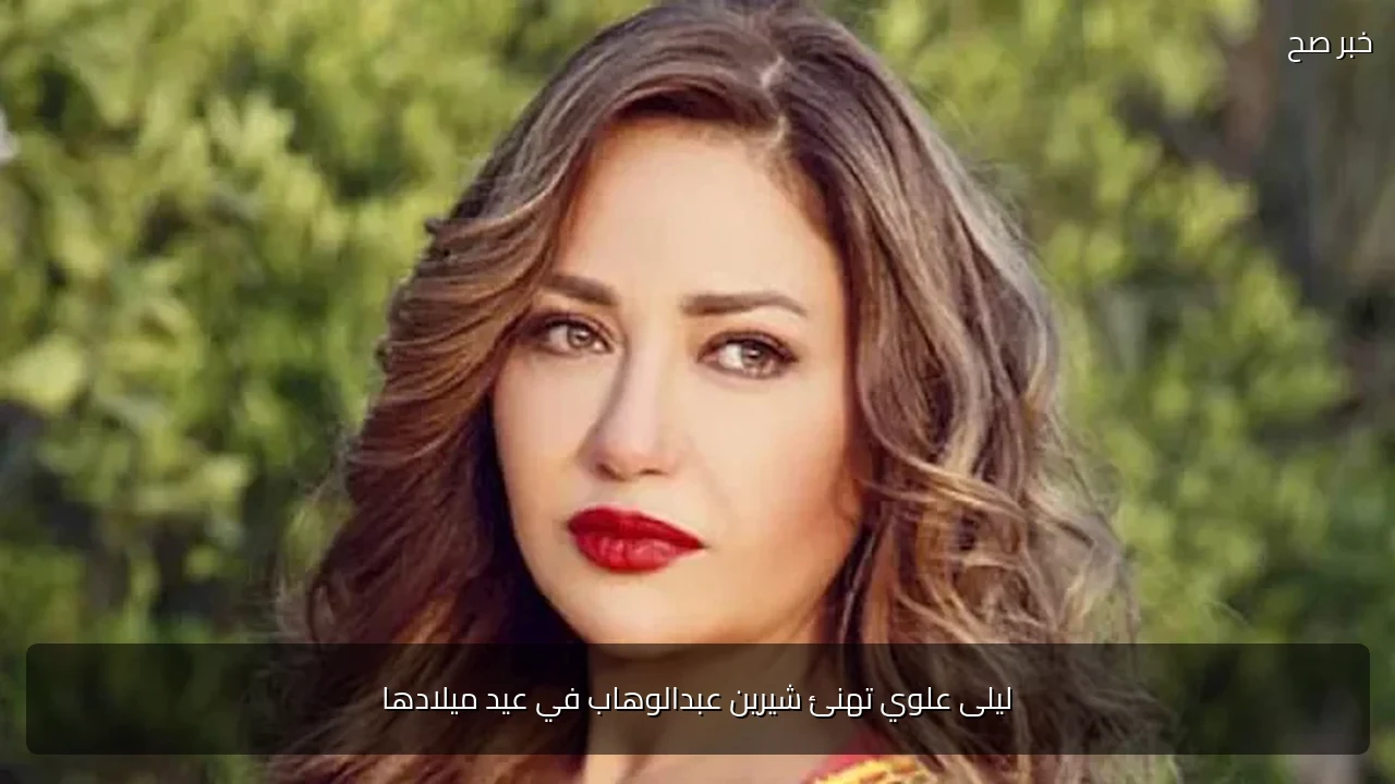 ليلى علوي تهنئ شيرين عبدالوهاب في عيد ميلادها