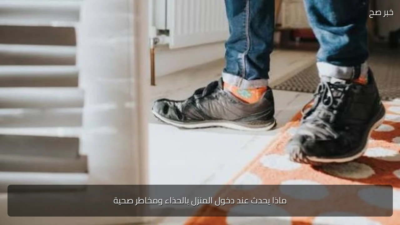 ماذا يحدث عند دخول المنزل بالحذاء ومخاطر صحية