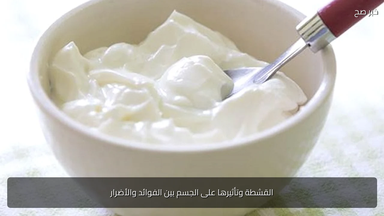 القشطة وتأثيرها على الجسم بين الفوائد والأضرار