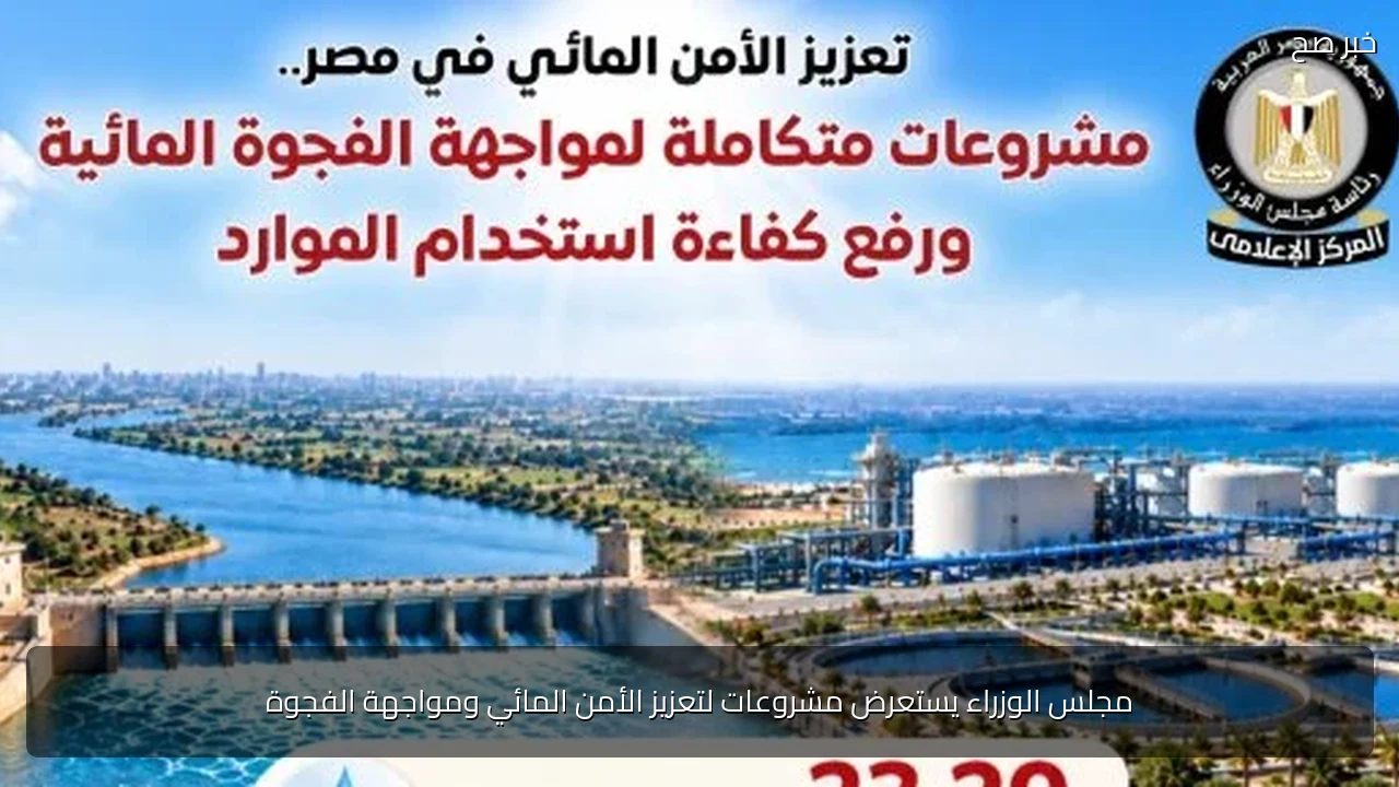 مجلس الوزراء يستعرض مشروعات لتعزيز الأمن المائي ومواجهة الفجوة