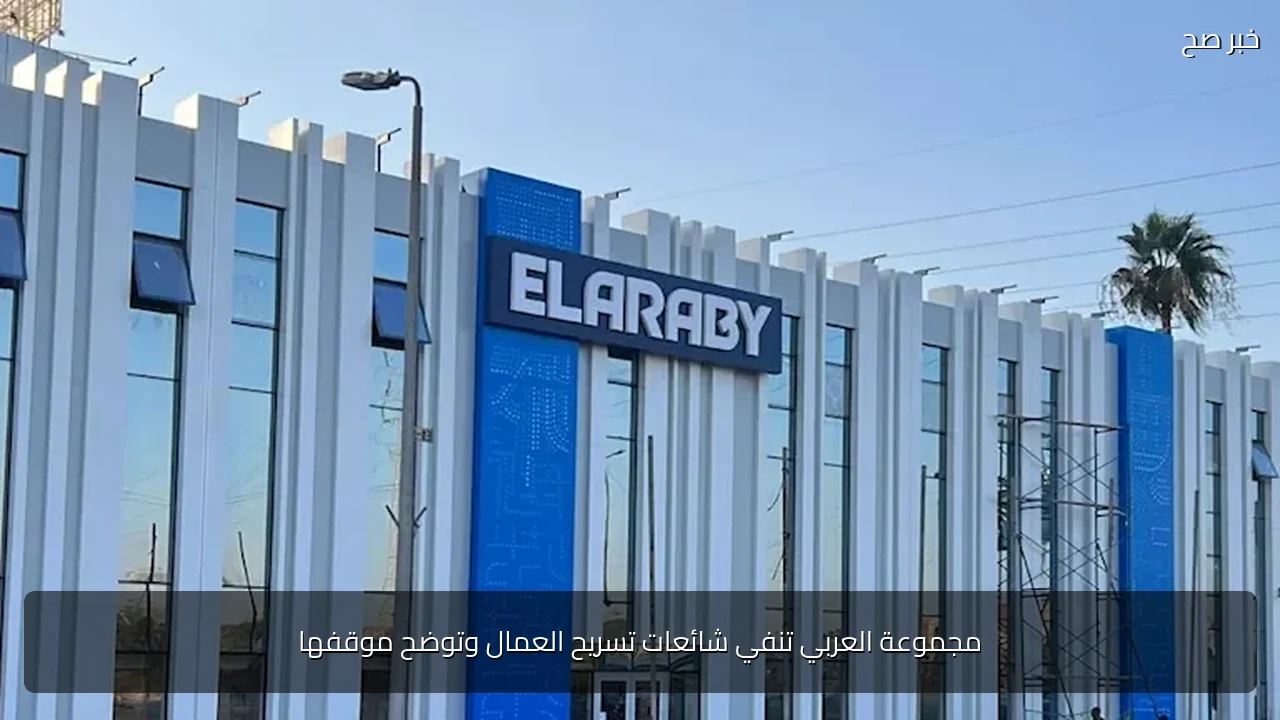 مجموعة العربي تنفي شائعات تسريح العمال وتوضح موقفها